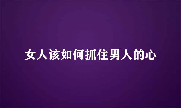 女人该如何抓住男人的心