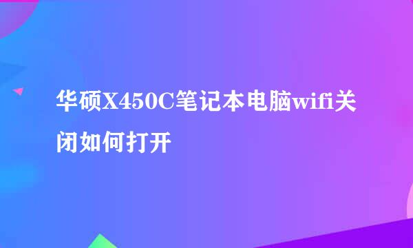 华硕X450C笔记本电脑wifi关闭如何打开
