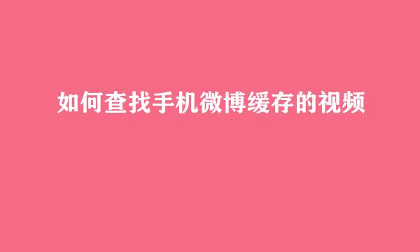 如何查找手机微博缓存的视频