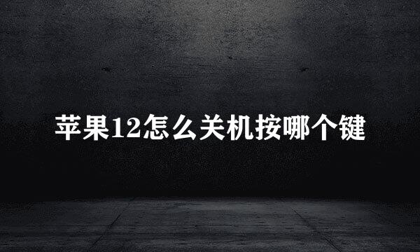 苹果12怎么关机按哪个键