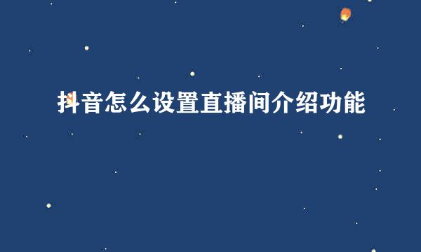 抖音怎么设置直播间介绍功能