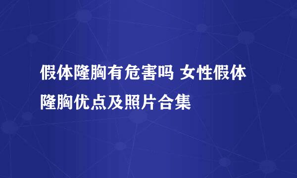 假体隆胸有危害吗 女性假体隆胸优点及照片合集