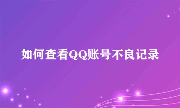 如何查看QQ账号不良记录
