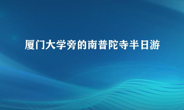 厦门大学旁的南普陀寺半日游