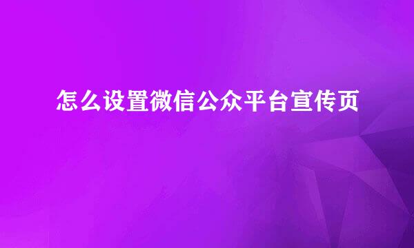 怎么设置微信公众平台宣传页