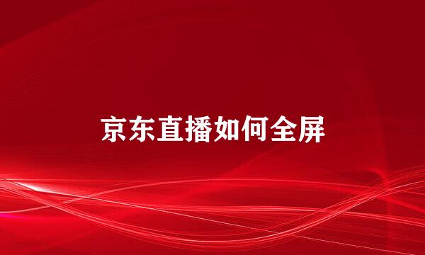 京东直播如何全屏