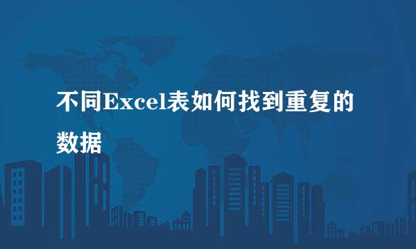 不同Excel表如何找到重复的数据
