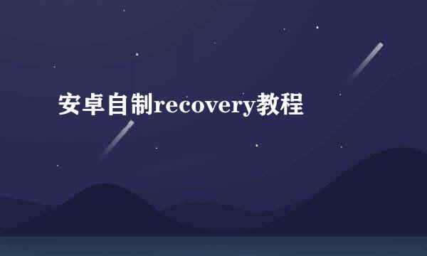 安卓自制recovery教程