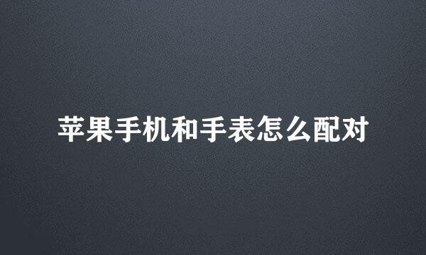 苹果手机和手表怎么配对