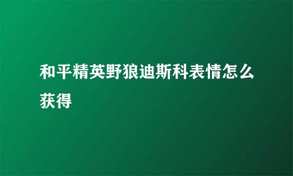和平精英野狼迪斯科表情怎么获得