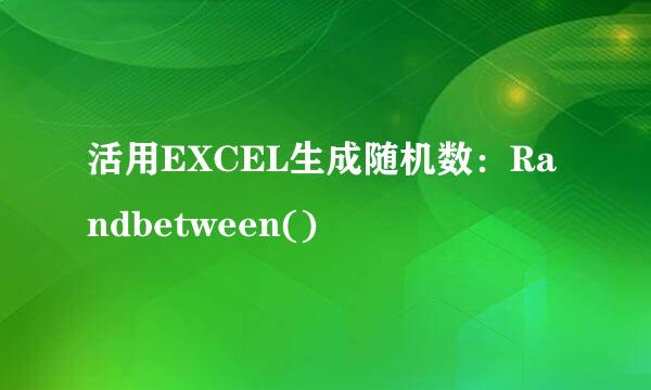 活用EXCEL生成随机数：Randbetween()