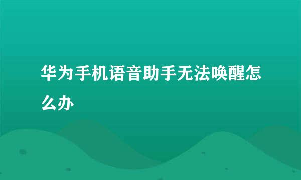 华为手机语音助手无法唤醒怎么办