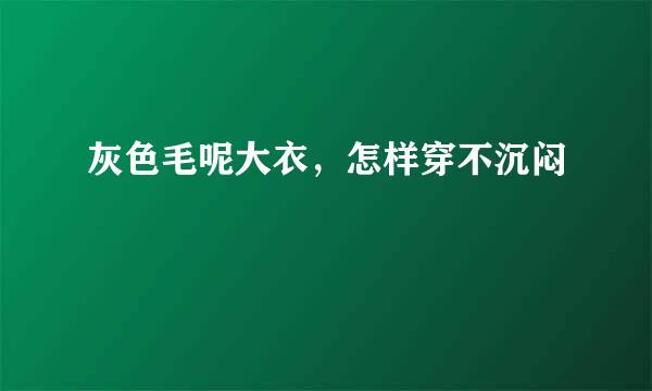 灰色毛呢大衣，怎样穿不沉闷
