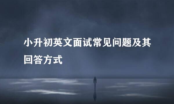 小升初英文面试常见问题及其回答方式