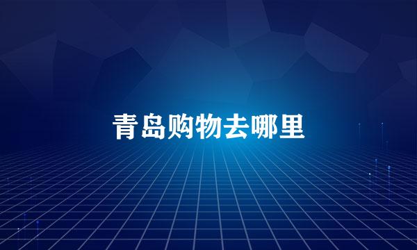 青岛购物去哪里