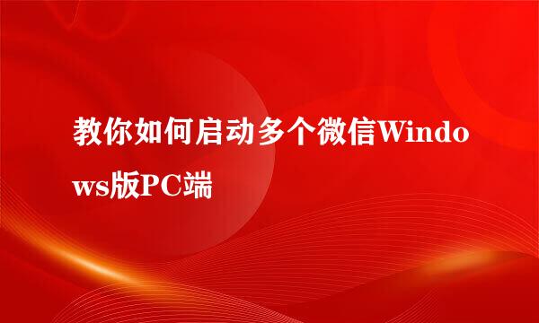 教你如何启动多个微信Windows版PC端