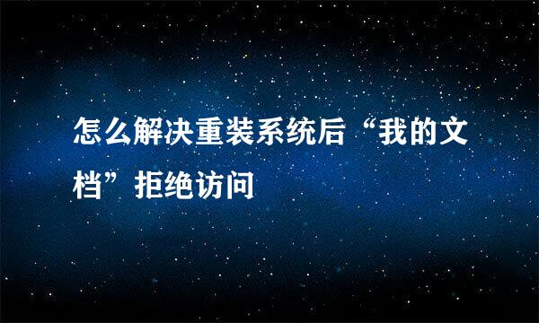怎么解决重装系统后“我的文档”拒绝访问