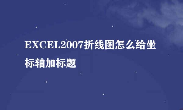 EXCEL2007折线图怎么给坐标轴加标题