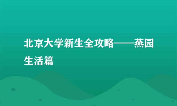 北京大学新生全攻略——燕园生活篇