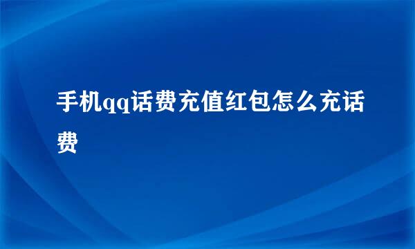 手机qq话费充值红包怎么充话费
