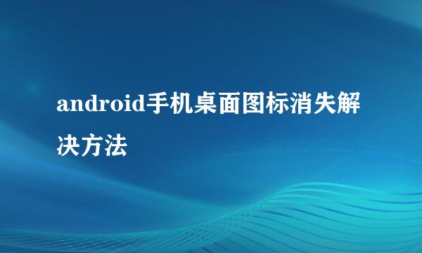 android手机桌面图标消失解决方法