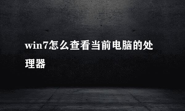 win7怎么查看当前电脑的处理器