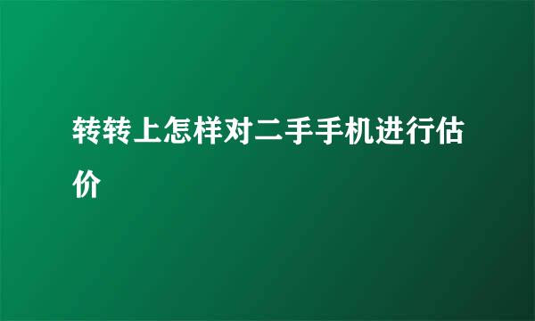 转转上怎样对二手手机进行估价