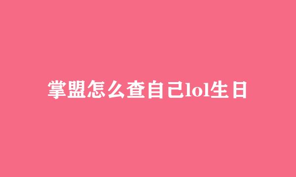 掌盟怎么查自己lol生日