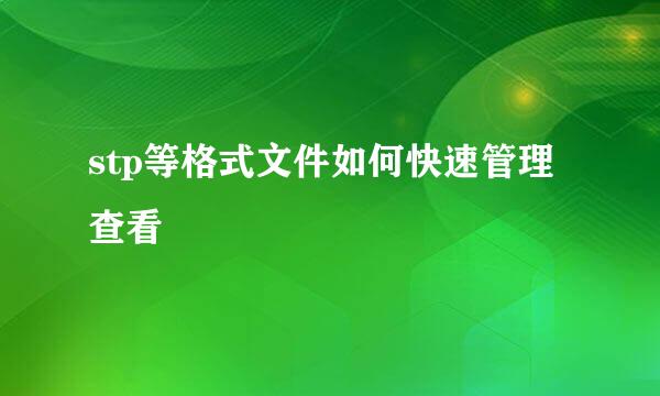 stp等格式文件如何快速管理查看