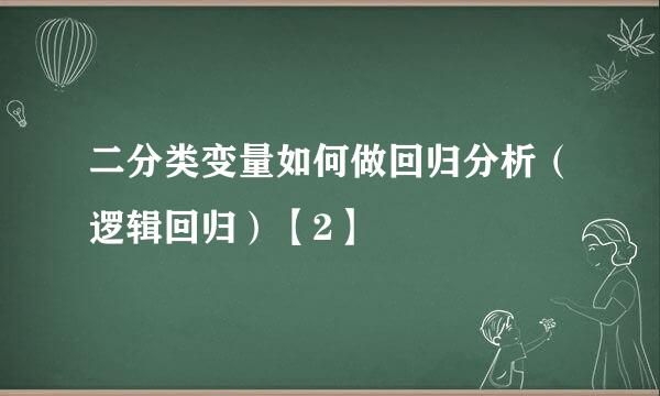 二分类变量如何做回归分析（逻辑回归）【2】