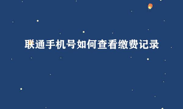 联通手机号如何查看缴费记录