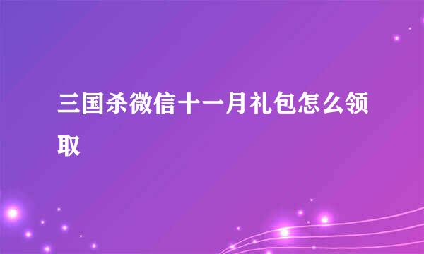 三国杀微信十一月礼包怎么领取
