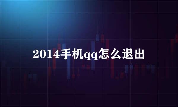 2014手机qq怎么退出