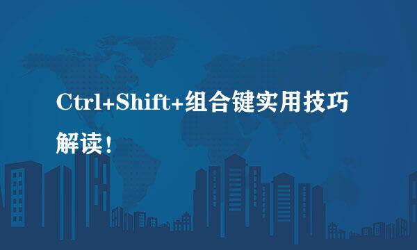 Ctrl+Shift+组合键实用技巧解读！