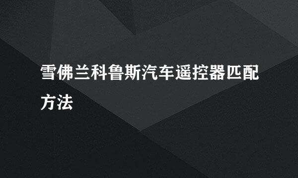 雪佛兰科鲁斯汽车遥控器匹配方法