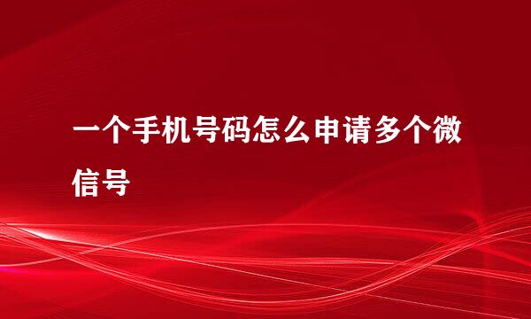 一个手机号码怎么申请多个微信号