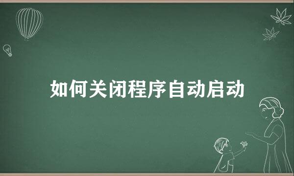 如何关闭程序自动启动