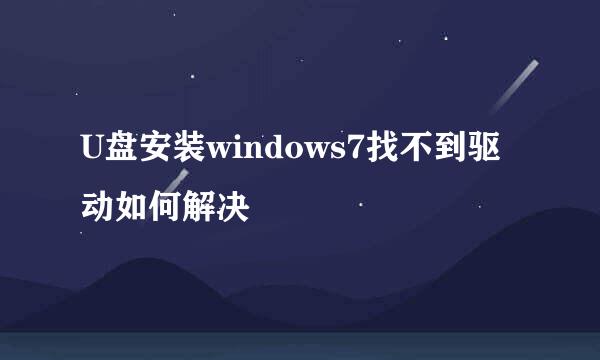 U盘安装windows7找不到驱动如何解决