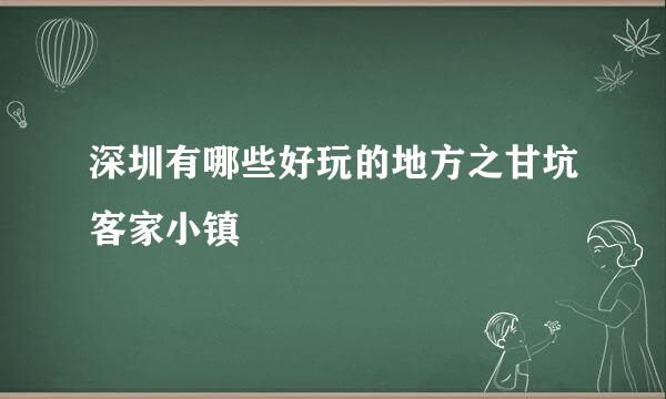 深圳有哪些好玩的地方之甘坑客家小镇