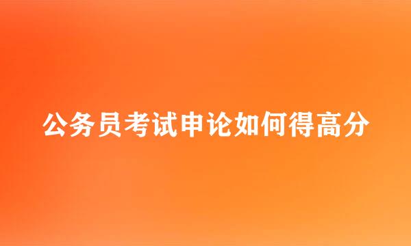 公务员考试申论如何得高分