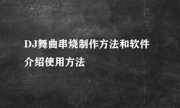 DJ舞曲串烧制作方法和软件介绍使用方法