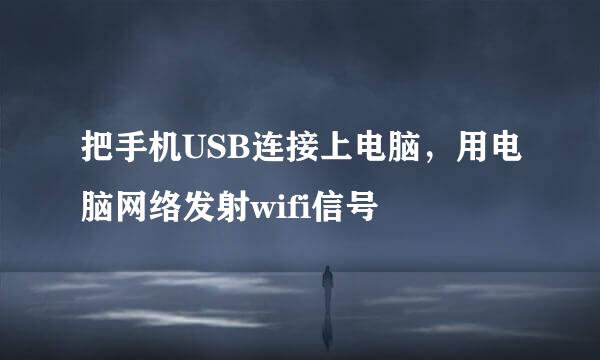 把手机USB连接上电脑，用电脑网络发射wifi信号