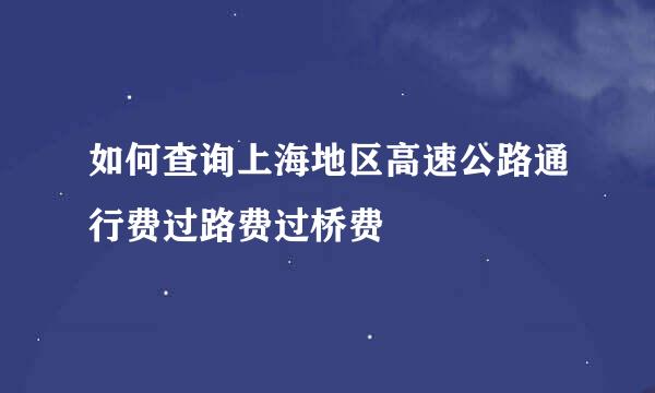 如何查询上海地区高速公路通行费过路费过桥费