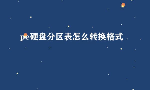 pe硬盘分区表怎么转换格式