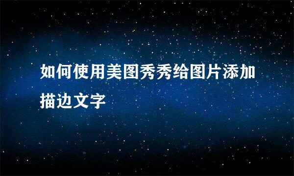 如何使用美图秀秀给图片添加描边文字