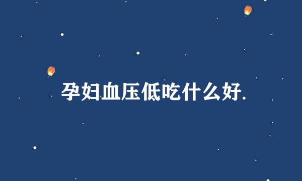孕妇血压低吃什么好