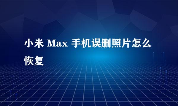 小米 Max 手机误删照片怎么恢复