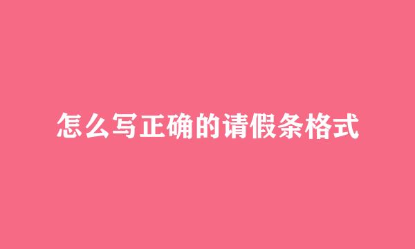 怎么写正确的请假条格式