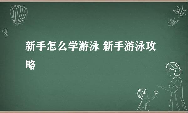 新手怎么学游泳 新手游泳攻略