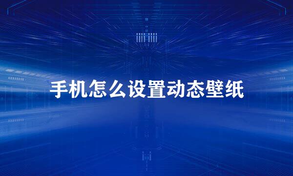 手机怎么设置动态壁纸